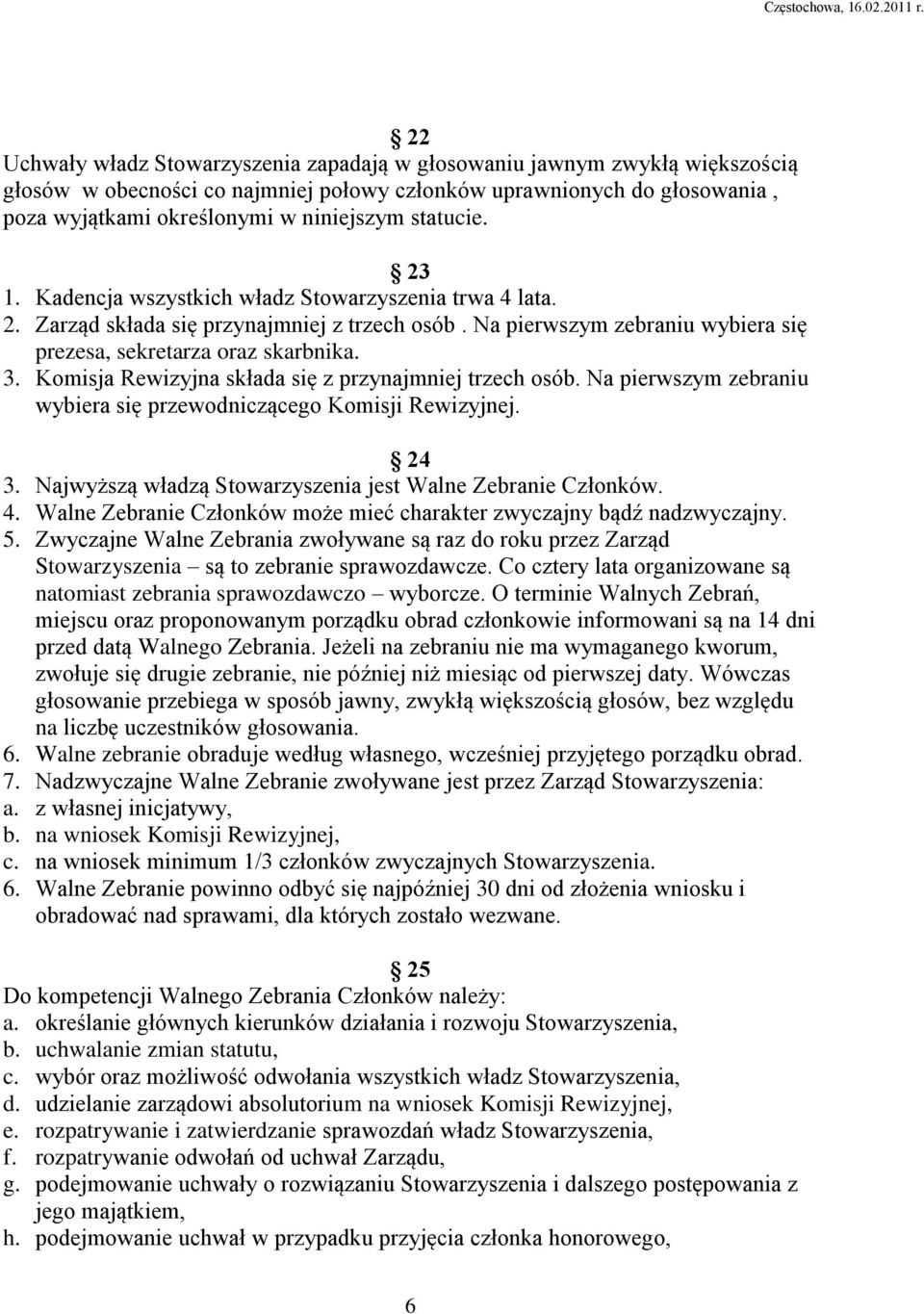 Komisja Rewizyjna składa się z przynajmniej trzech osób. Na pierwszym zebraniu wybiera się przewodniczącego Komisji Rewizyjnej. 24 3. Najwyższą władzą Stowarzyszenia jest Walne Zebranie Członków. 4.