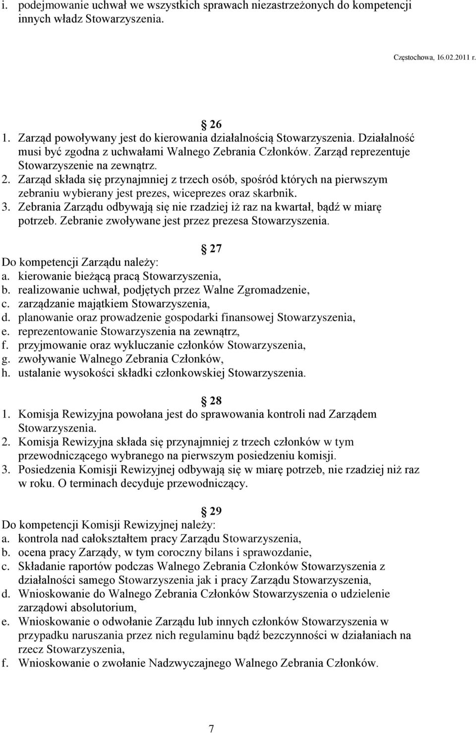 Zarząd składa się przynajmniej z trzech osób, spośród których na pierwszym zebraniu wybierany jest prezes, wiceprezes oraz skarbnik. 3.