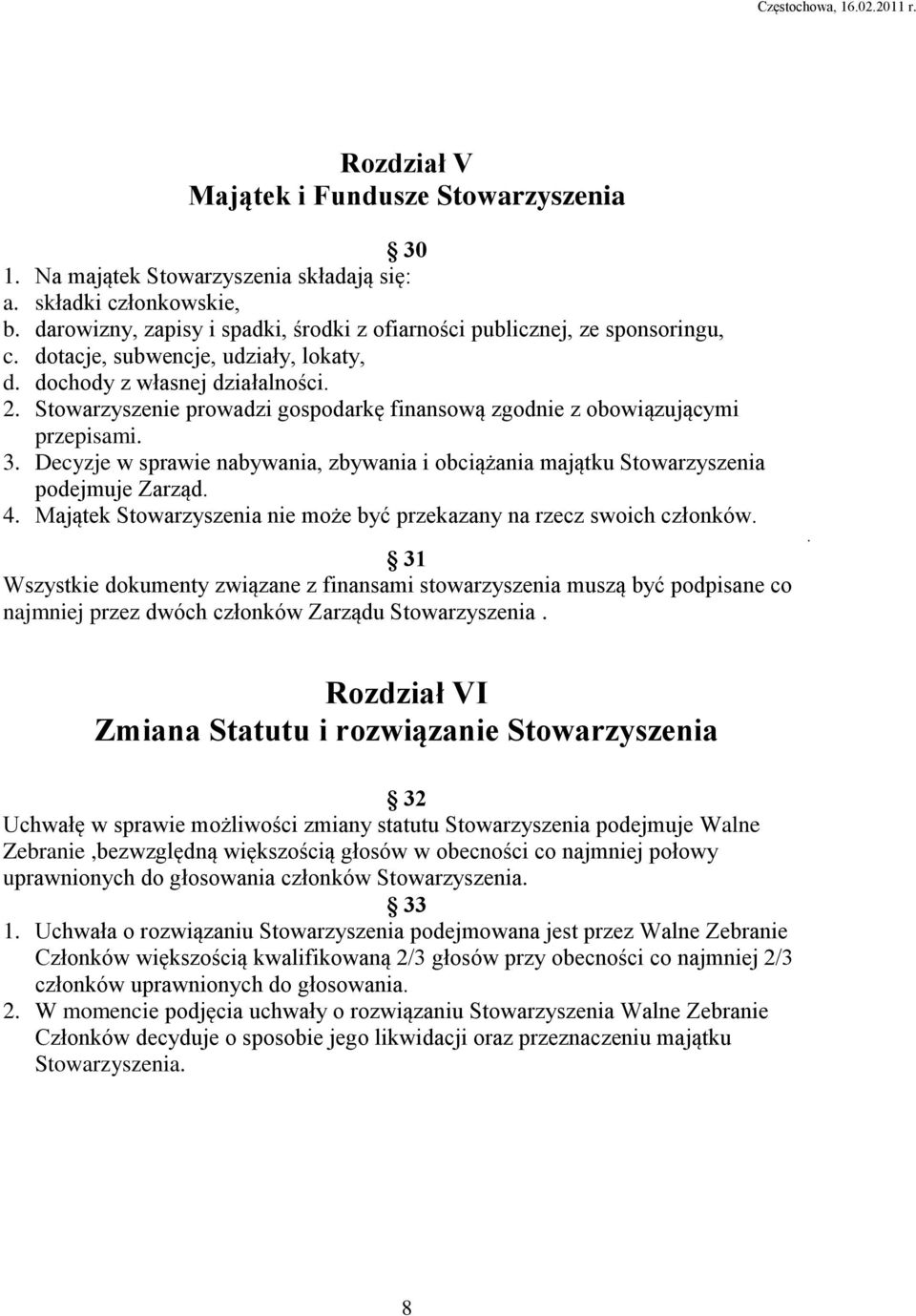 Decyzje w sprawie nabywania, zbywania i obciążania majątku Stowarzyszenia podejmuje Zarząd. 4. Majątek Stowarzyszenia nie może być przekazany na rzecz swoich członków.