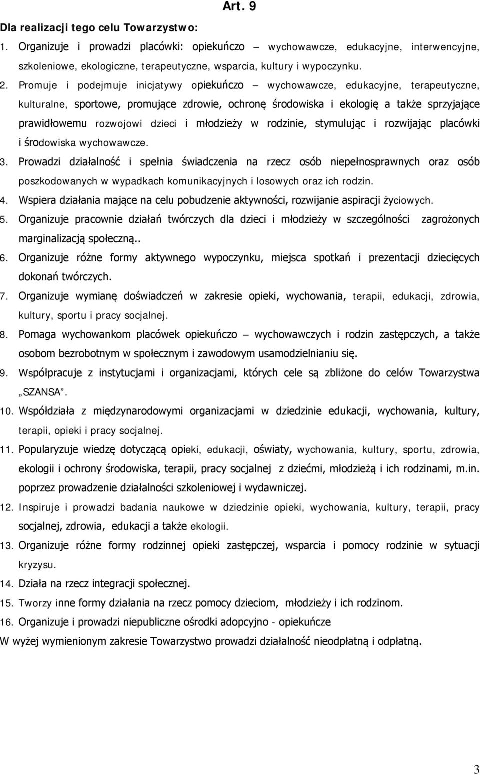 Promuje i podejmuje inicjatywy opiekuńczo wychowawcze, edukacyjne, terapeutyczne, kulturalne, sportowe, promujące zdrowie, ochronę środowiska i ekologię a także sprzyjające prawidłowemu rozwojowi