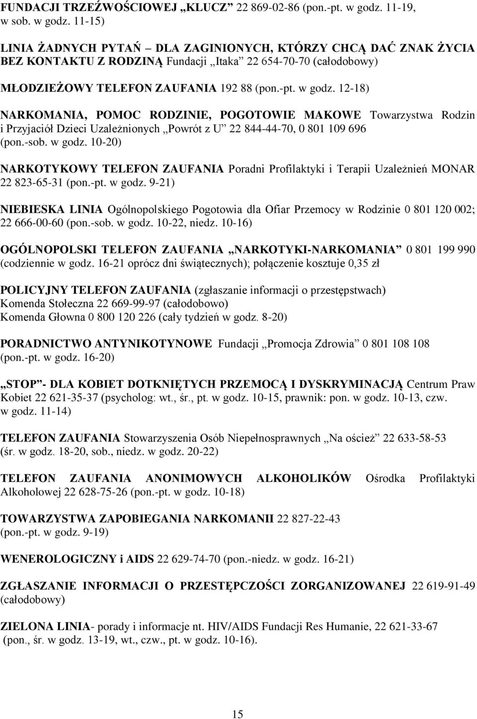 -pt. w godz. 12-18) NARKOMANIA, POMOC RODZINIE, POGOTOWIE MAKOWE Towarzystwa Rodzin i Przyjaciół Dzieci Uzależnionych Powrót z U 22 844-44-70, 0 801 109 696 (pon.-sob. w godz. 10-20) NARKOTYKOWY TELEFON ZAUFANIA Poradni Profilaktyki i Terapii Uzależnień MONAR 22 823-65-31 (pon.