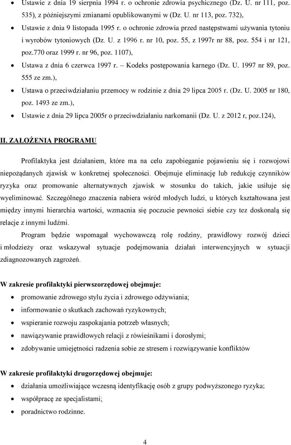 1107), Ustawa z dnia 6 czerwca 1997 r. Kodeks postępowania karnego (Dz. U. 1997 nr 89, poz. 555 ze zm.), Ustawa o przeciwdziałaniu przemocy w rodzinie z dnia 29 lipca 2005 r. (Dz. U. 2005 nr 180, poz.
