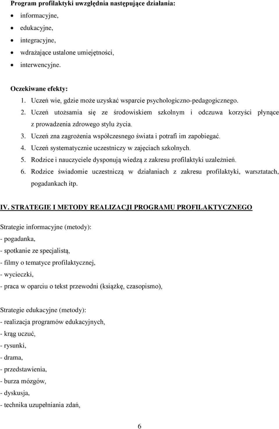 Uczeń zna zagrożenia współczesnego świata i potrafi im zapobiegać. 4. Uczeń systematycznie uczestniczy w zajęciach szkolnych. 5.
