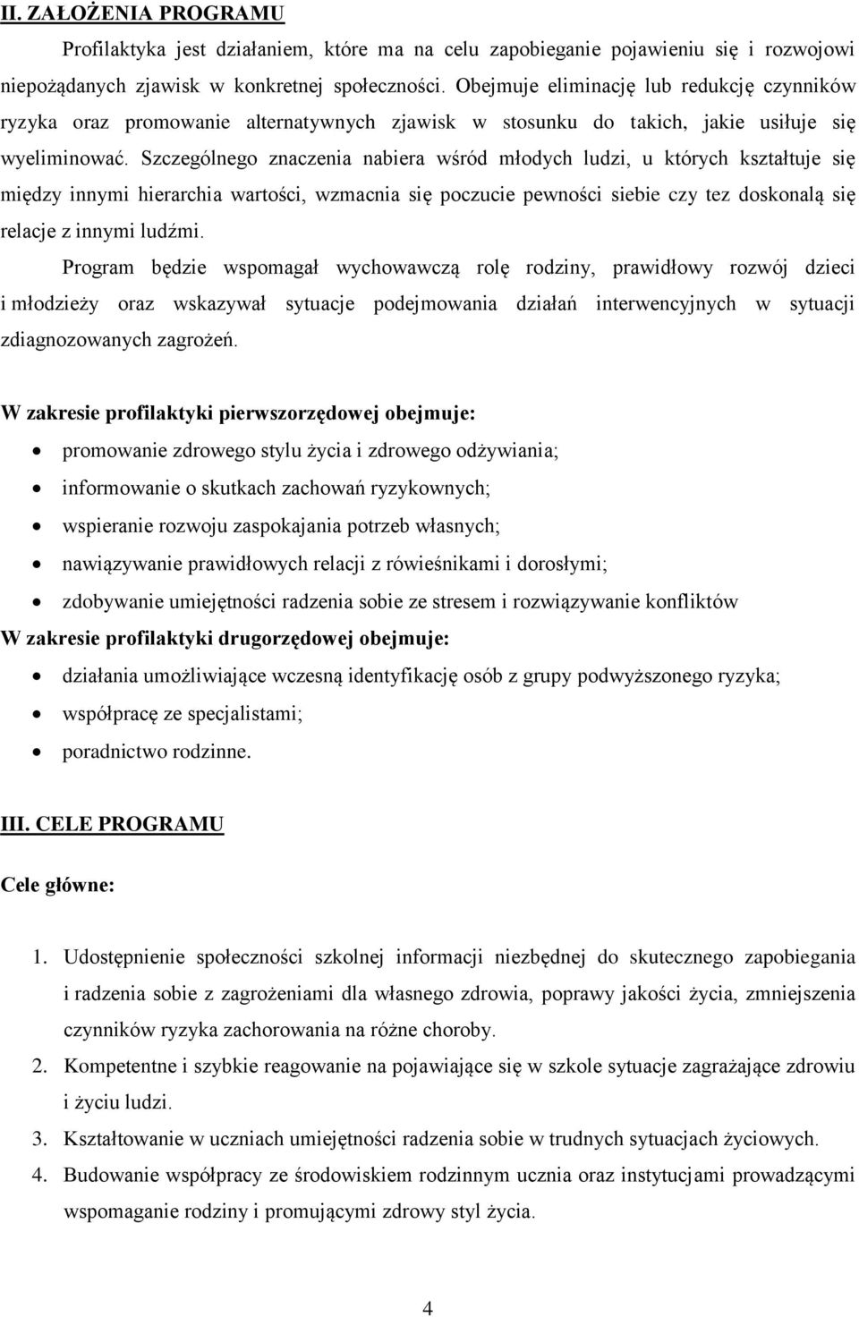 Szczególnego znaczenia nabiera wśród młodych ludzi, u których kształtuje się między innymi hierarchia wartości, wzmacnia się poczucie pewności siebie czy tez doskonalą się relacje z innymi ludźmi.
