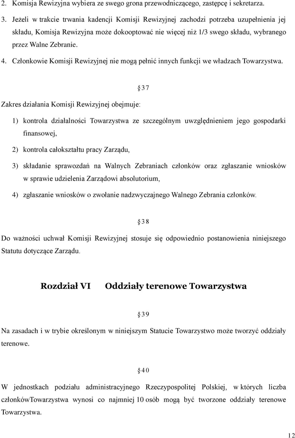 Członkowie Komisji Rewizyjnej nie mogą pełnić innych funkcji we władzach 37 Zakres działania Komisji Rewizyjnej obejmuje: 1) kontrola działalności Towarzystwa ze szczególnym uwzględnieniem jego