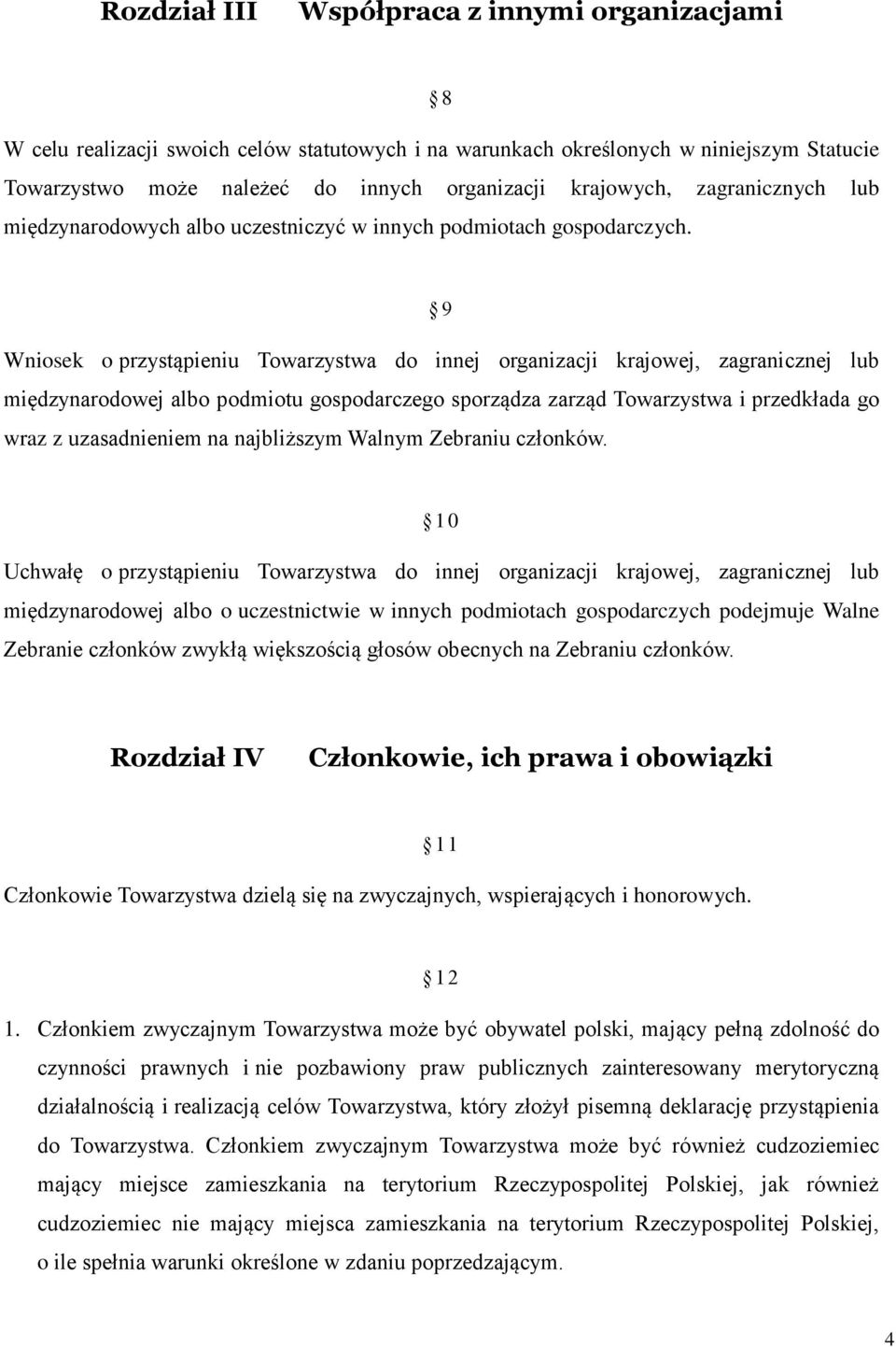 9 Wniosek o przystąpieniu Towarzystwa do innej organizacji krajowej, zagranicznej lub międzynarodowej albo podmiotu gospodarczego sporządza zarząd Towarzystwa i przedkłada go wraz z uzasadnieniem na