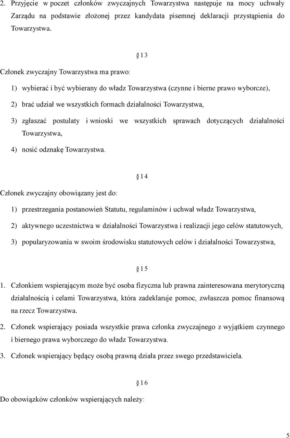 wszystkich sprawach dotyczących działalności Towarzystwa, 4) nosić odznakę 1 4 Członek zwyczajny obowiązany jest do: 1) przestrzegania postanowień Statutu, regulaminów i uchwał władz Towarzystwa, 2)