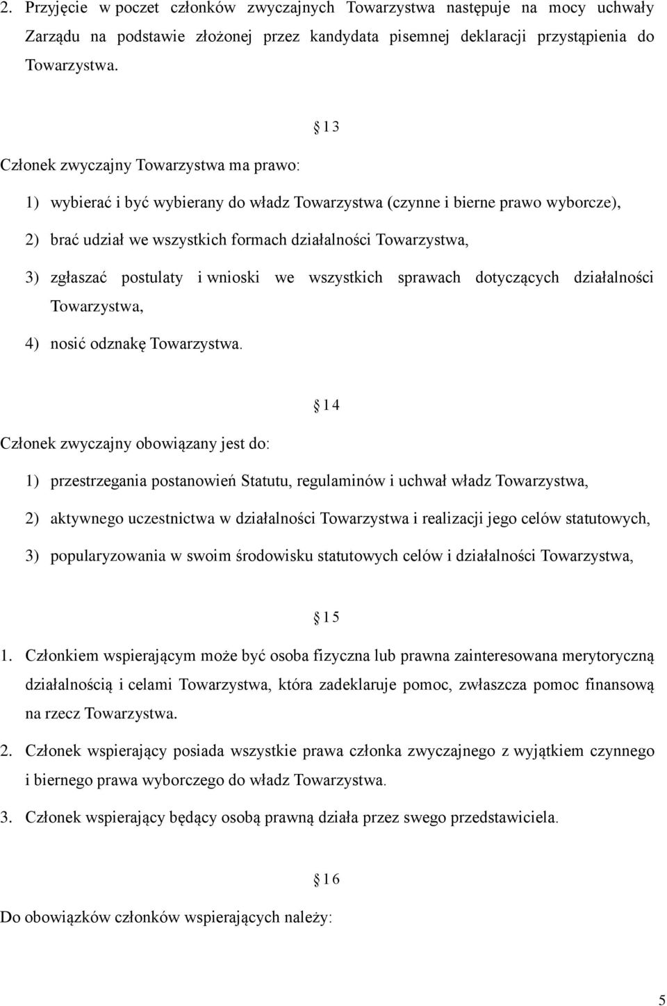 wszystkich sprawach dotyczących działalności Towarzystwa, 4) nosić odznakę 1 4 Członek zwyczajny obowiązany jest do: 1) przestrzegania postanowień Statutu, regulaminów i uchwał władz Towarzystwa, 2)