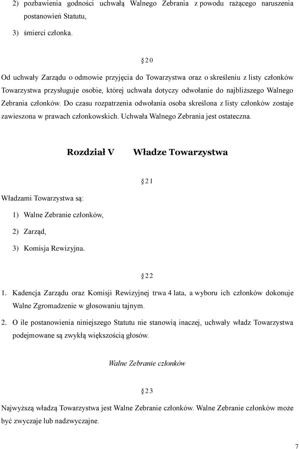 Do czasu rozpatrzenia odwołania osoba skreślona z listy członków zostaje zawieszona w prawach członkowskich. Uchwała Walnego Zebrania jest ostateczna.