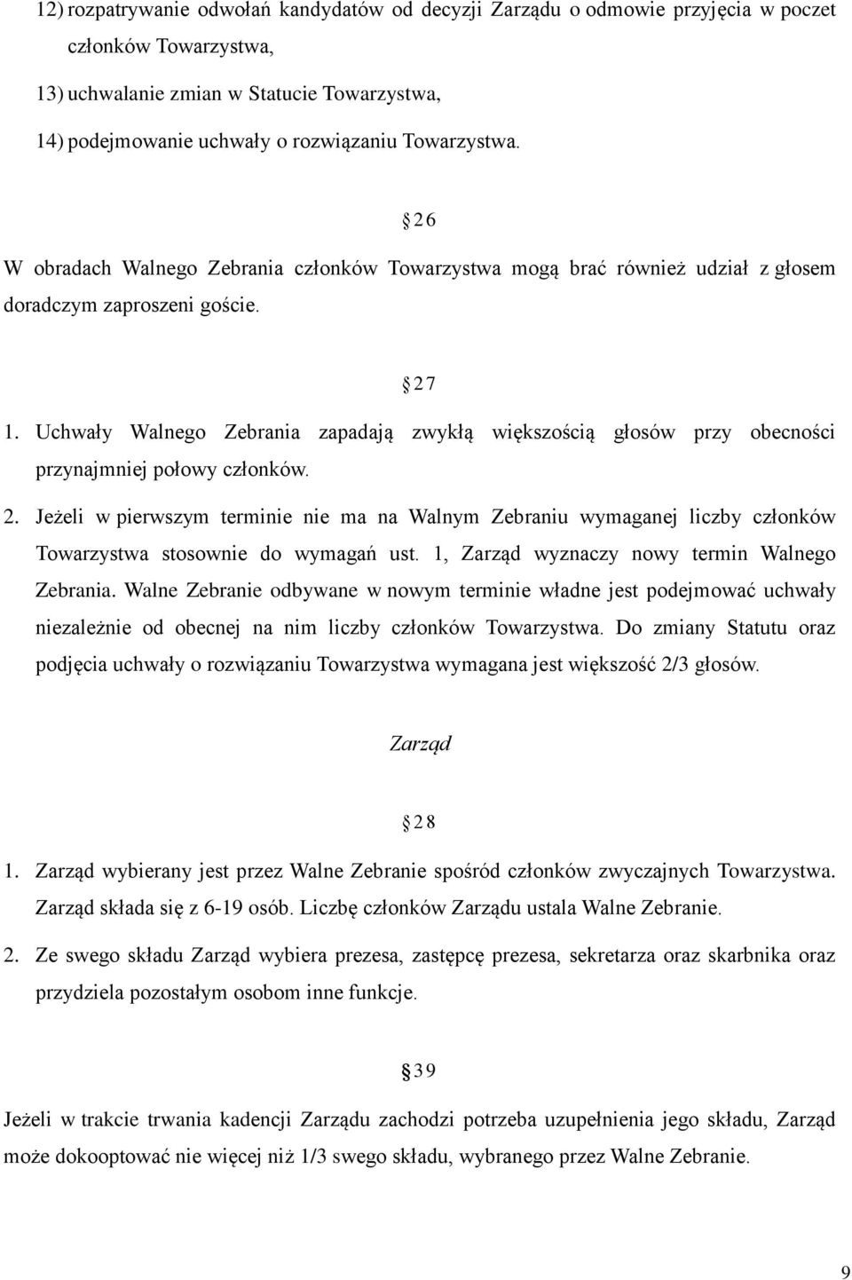 Uchwały Walnego Zebrania zapadają zwykłą większością głosów przy obecności przynajmniej połowy członków. 2.