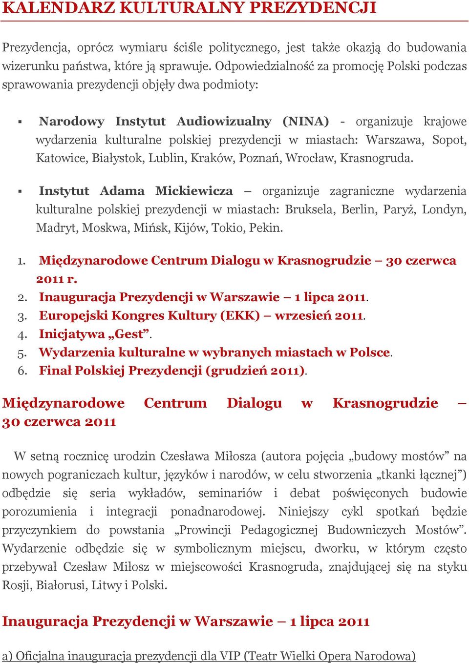 miastach: Warszawa, Sopot, Katowice, Białystok, Lublin, Kraków, Poznań, Wrocław, Krasnogruda.