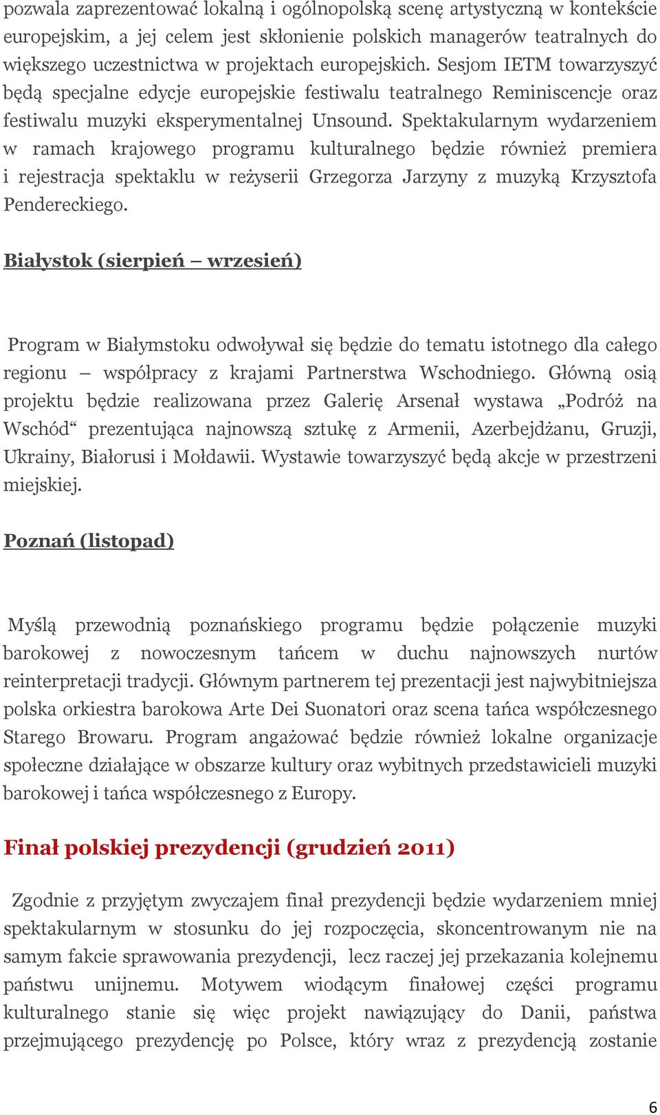 Spektakularnym wydarzeniem w ramach krajowego programu kulturalnego będzie również premiera i rejestracja spektaklu w reżyserii Grzegorza Jarzyny z muzyką Krzysztofa Pendereckiego.