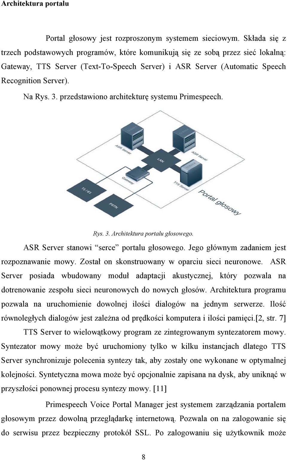 przedstawiono architekturę systemu Primespeech. Rys. 3. Architektura portalu głosowego. ASR Server stanowi serce portalu głosowego. Jego głównym zadaniem jest rozpoznawanie mowy.