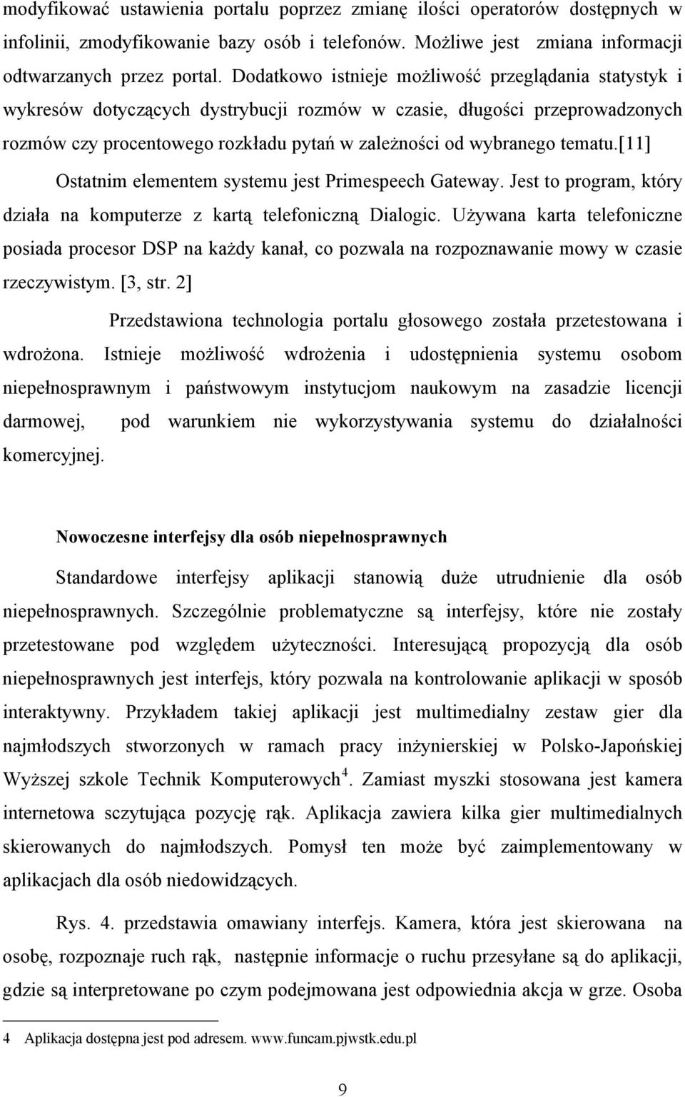 tematu.[11] Ostatnim elementem systemu jest Primespeech Gateway. Jest to program, który działa na komputerze z kartą telefoniczną Dialogic.
