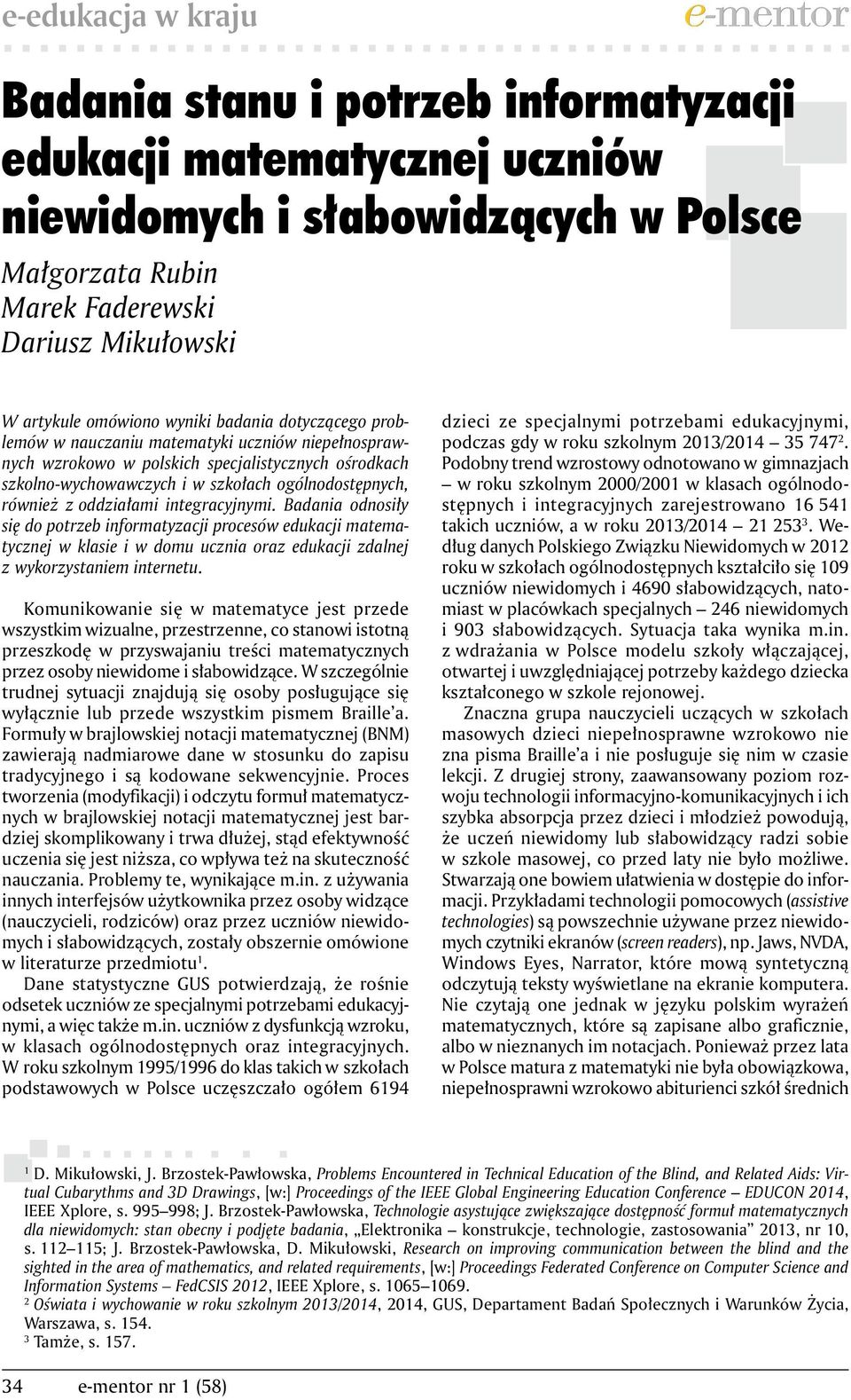 oddziałami integracyjnymi. Badania odnosiły się do potrzeb informatyzacji procesów edukacji matematycznej w klasie i w domu ucznia oraz edukacji zdalnej z wykorzystaniem internetu.