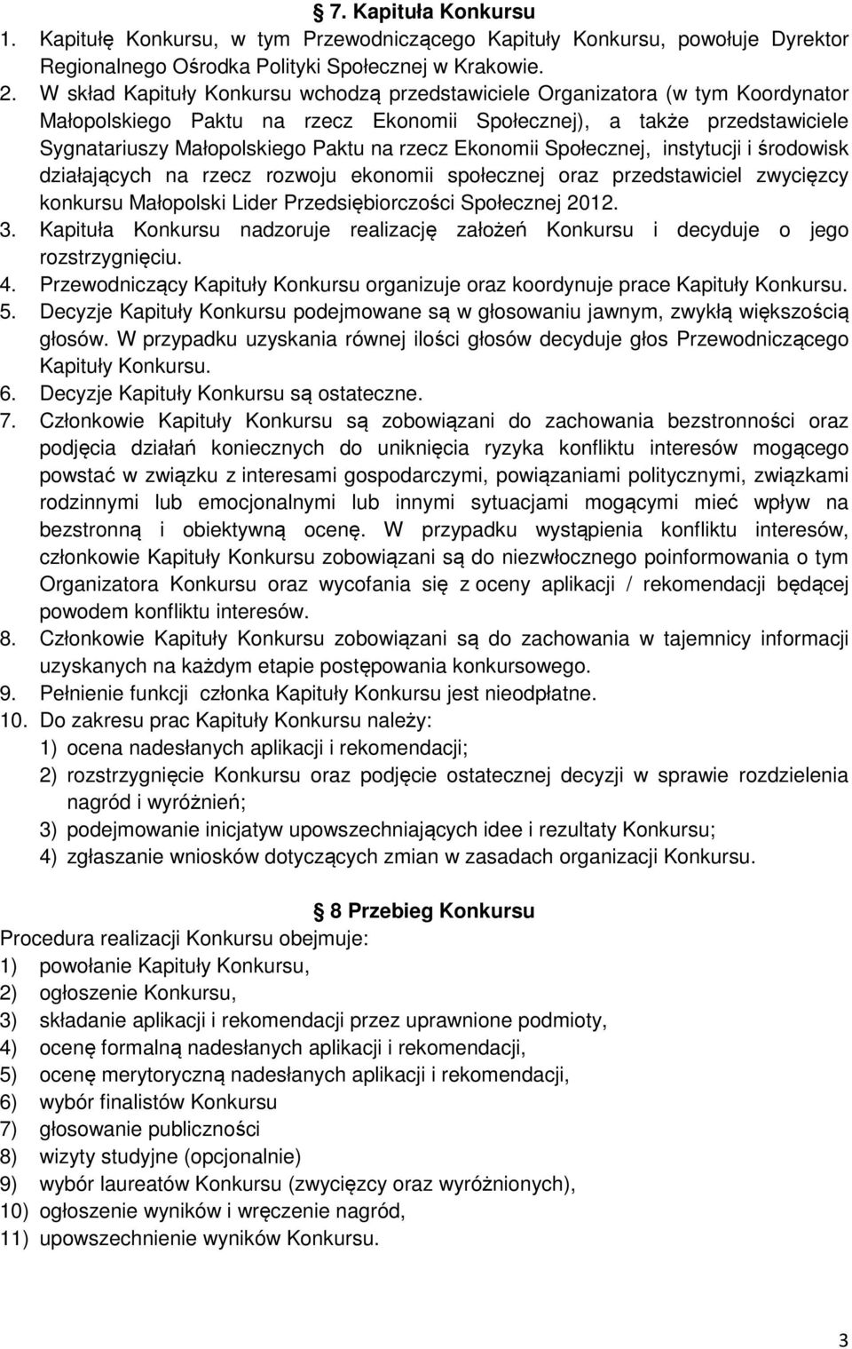 Ekonomii Społecznej, instytucji i środowisk działających na rzecz rozwoju ekonomii społecznej oraz przedstawiciel zwycięzcy konkursu Małopolski Lider Przedsiębiorczości Społecznej 2012. 3.
