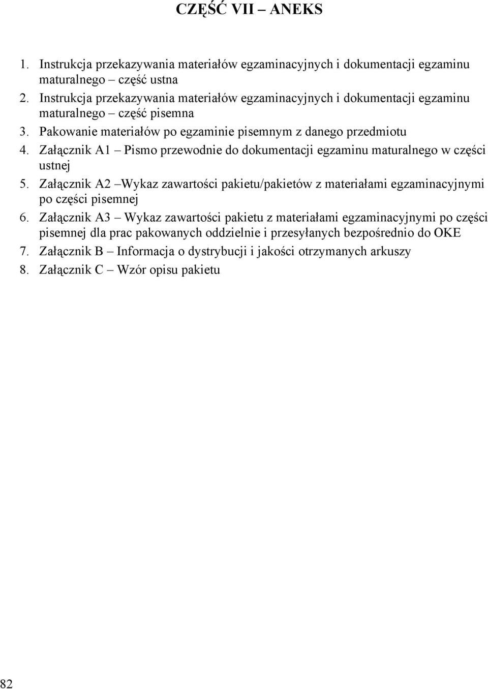 Załącznik A1 Pismo przewodnie do dokumentacji egzaminu maturalnego w części ustnej 5. Załącznik A2 Wykaz zawartości pakietu/pakietów z materiałami egzaminacyjnymi po części pisemnej 6.