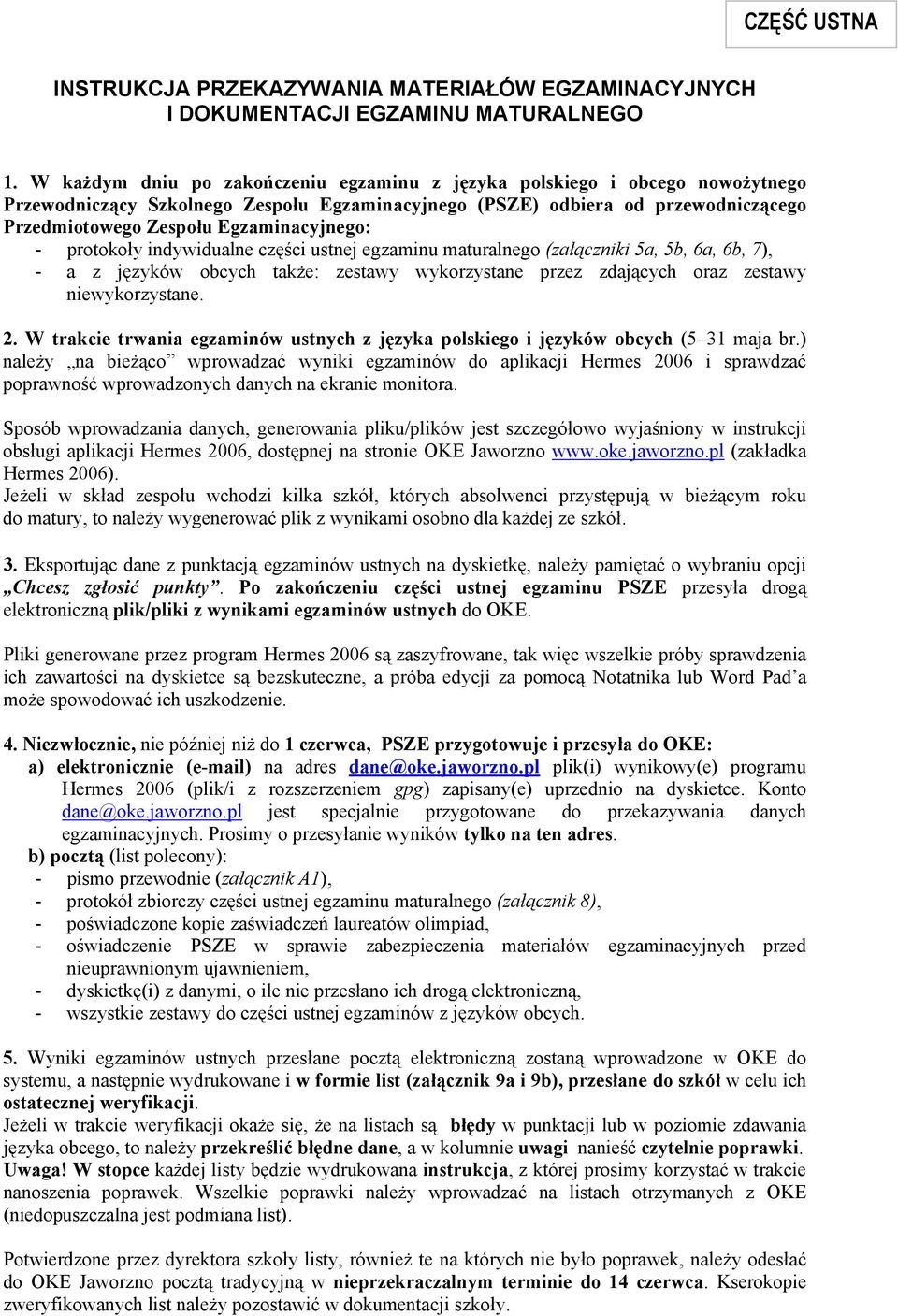 Egzaminacyjnego: - protokoły indywidualne części ustnej egzaminu maturalnego (załączniki 5a, 5b, 6a, 6b, 7), - a z języków obcych także: zestawy wykorzystane przez zdających oraz zestawy