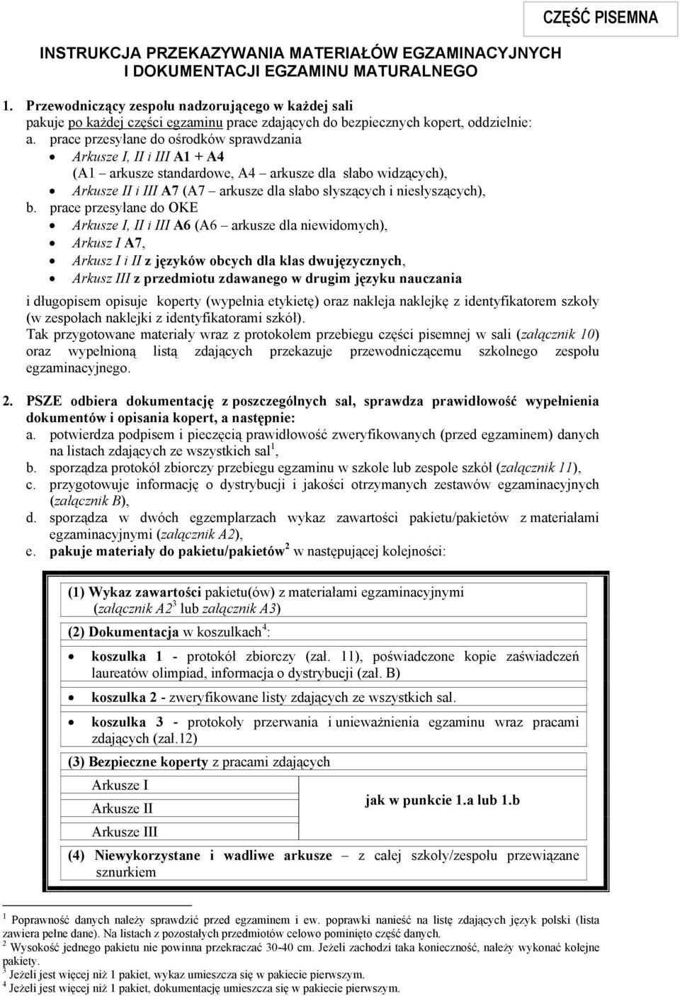 prace przesyłane do ośrodków sprawdzania Arkusze I, II i III A1 + A4 (A1 arkusze standardowe, A4 arkusze dla słabo widzących), Arkusze II i III A7 (A7 arkusze dla słabo słyszących i niesłyszących), b.