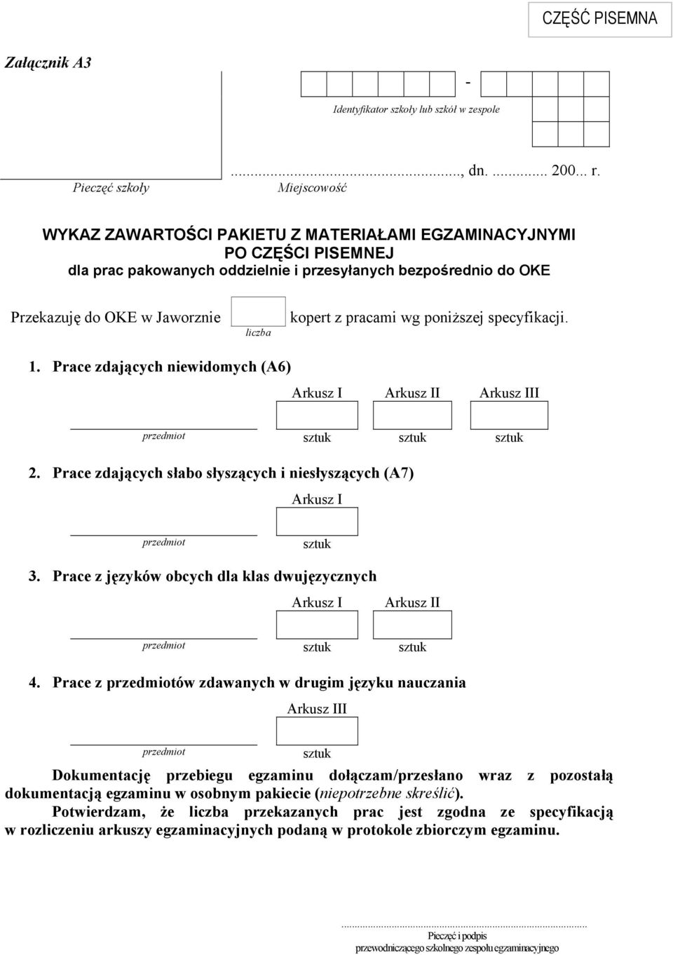 wg poniższej specyfikacji. 1. Prace zdających niewidomych (A6) Arkusz I Arkusz II Arkusz III przedmiot sztuk sztuk sztuk 2.