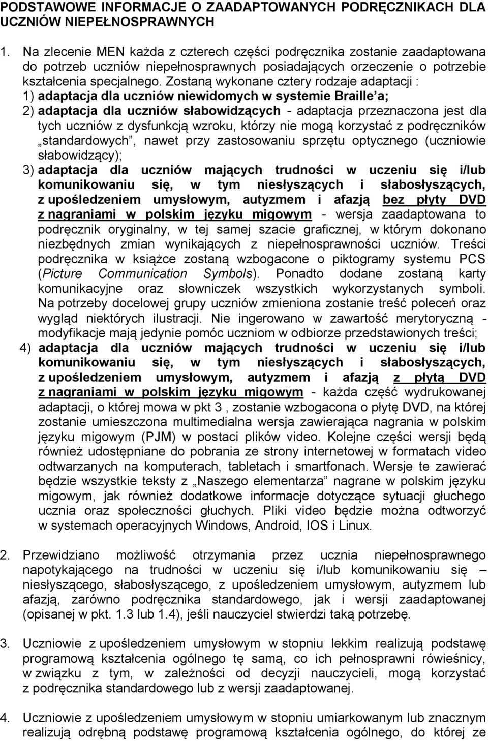 Zostaną wykonane cztery rodzaje adaptacji : 1) adaptacja dla uczniów niewidomych w systemie Braille a; 2) adaptacja dla uczniów słabowidzących - adaptacja przeznaczona jest dla tych uczniów z