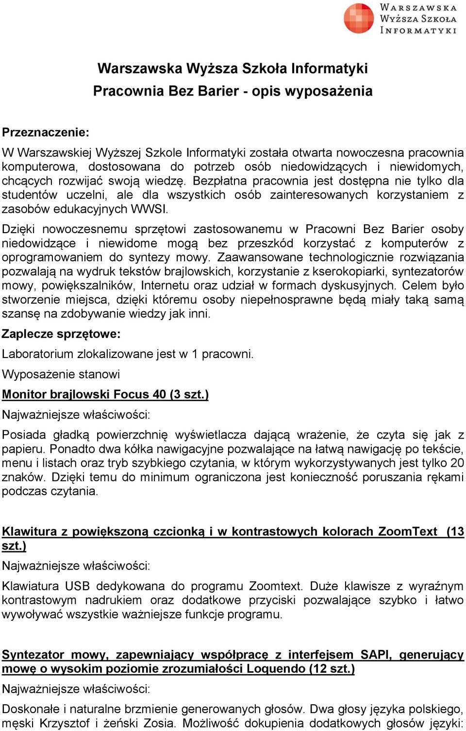 Dzięki nwczesnemu sprzętwi zastswanemu w Pracwni Bez Barier sby niedwidzące i niewidme mgą bez przeszkód krzystać z kmputerów z prgramwaniem d syntezy mwy.