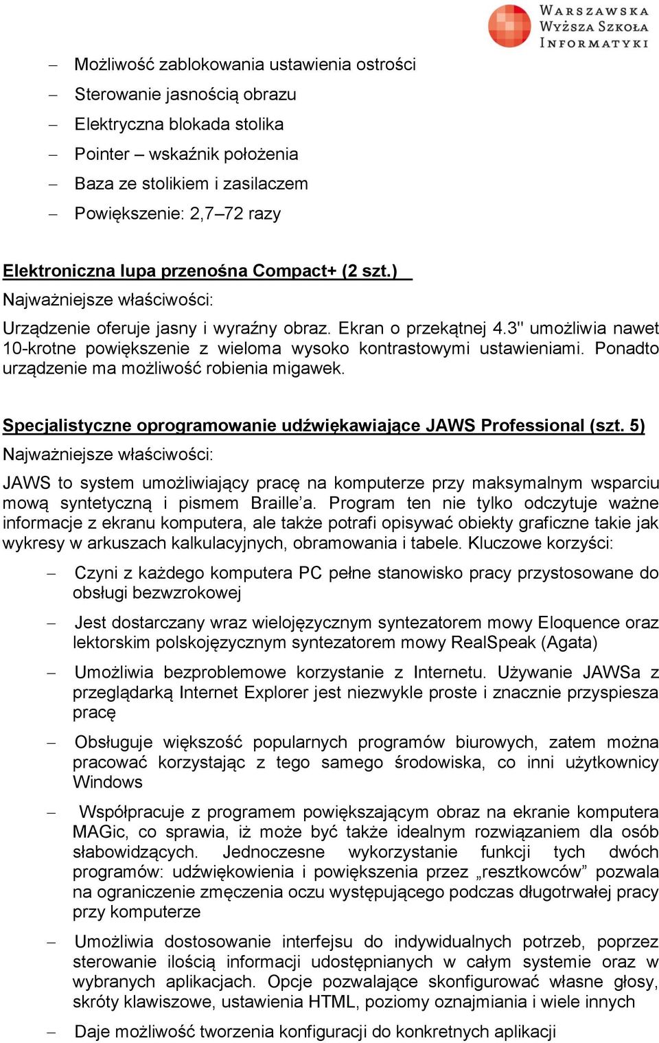 Specjalistyczne prgramwanie udźwiękawiające JAWS Prfessinal (szt. 5) JAWS t system umżliwiający pracę na kmputerze przy maksymalnym wsparciu mwą syntetyczną i pismem Braille a.