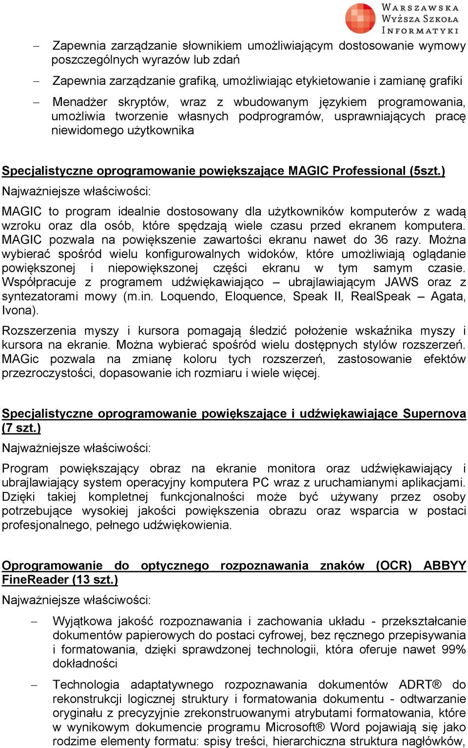 ) MAGIC t prgram idealnie dstswany dla użytkwników kmputerów z wadą wzrku raz dla sób, które spędzają wiele czasu przed ekranem kmputera. MAGIC pzwala na pwiększenie zawartści ekranu nawet d 36 razy.