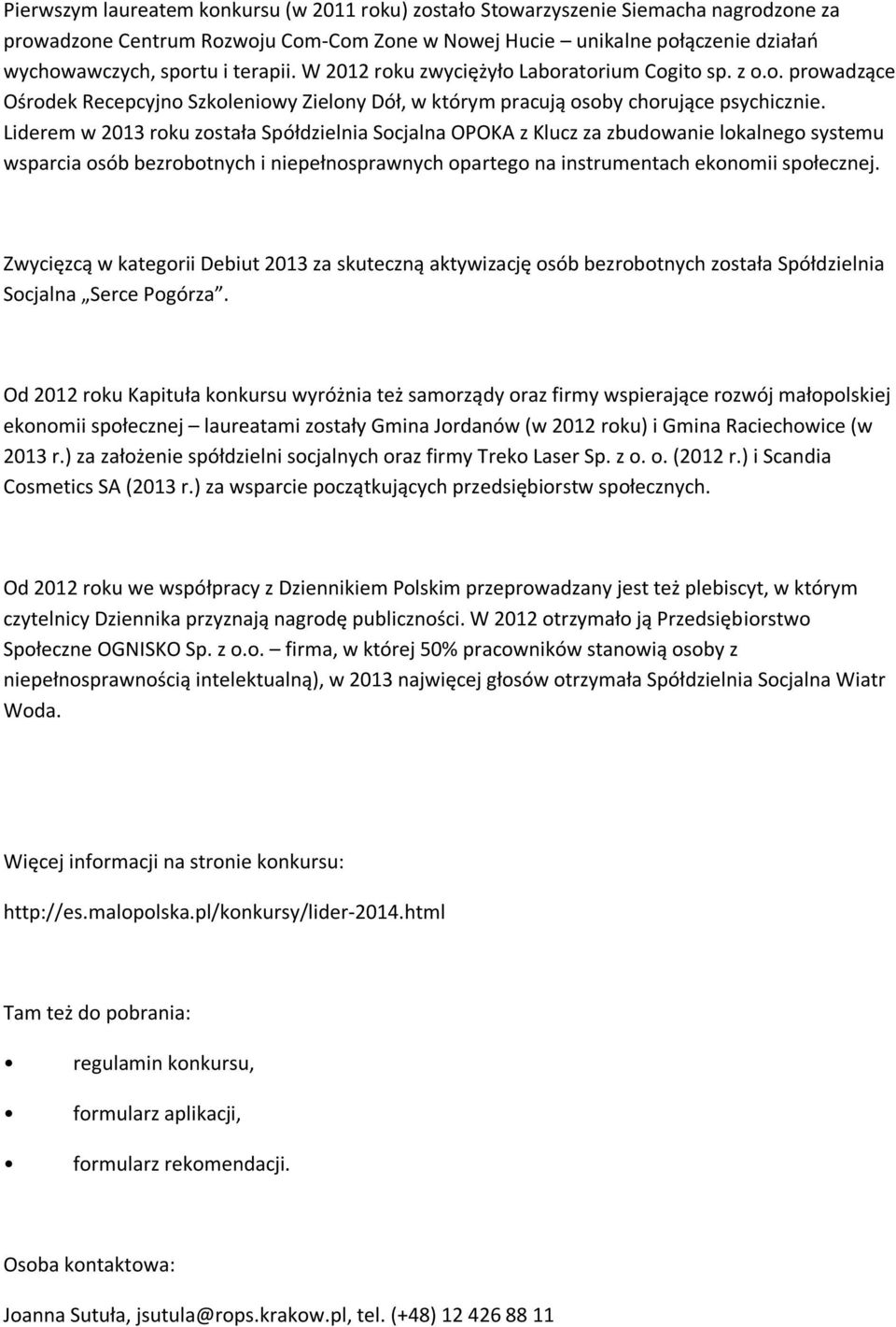 Liderem w 2013 roku została Spółdzielnia Socjalna OPOKA z Klucz za zbudowanie lokalnego systemu wsparcia osób bezrobotnych i niepełnosprawnych opartego na instrumentach ekonomii społecznej.