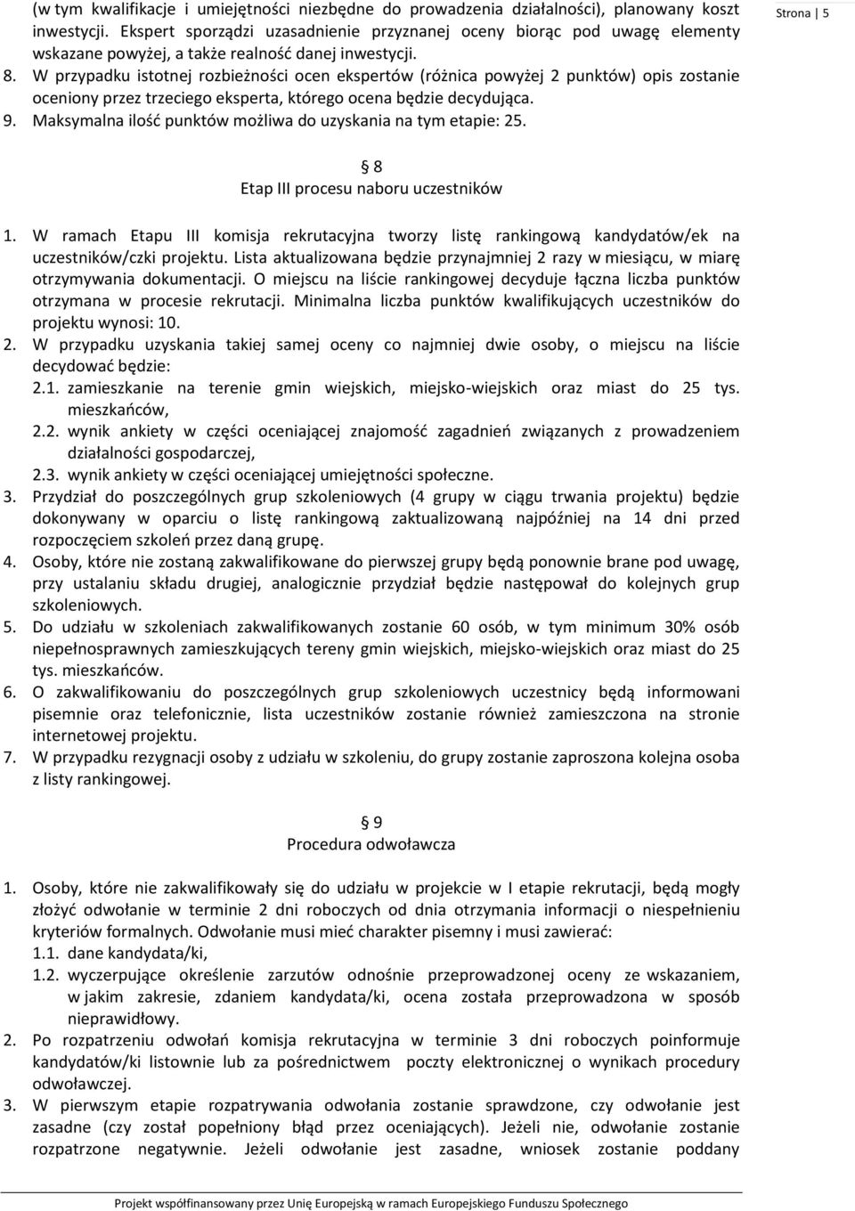 W przypadku istotnej rozbieżności ocen ekspertów (różnica powyżej 2 punktów) opis zostanie oceniony przez trzeciego eksperta, którego ocena będzie decydująca. 9.