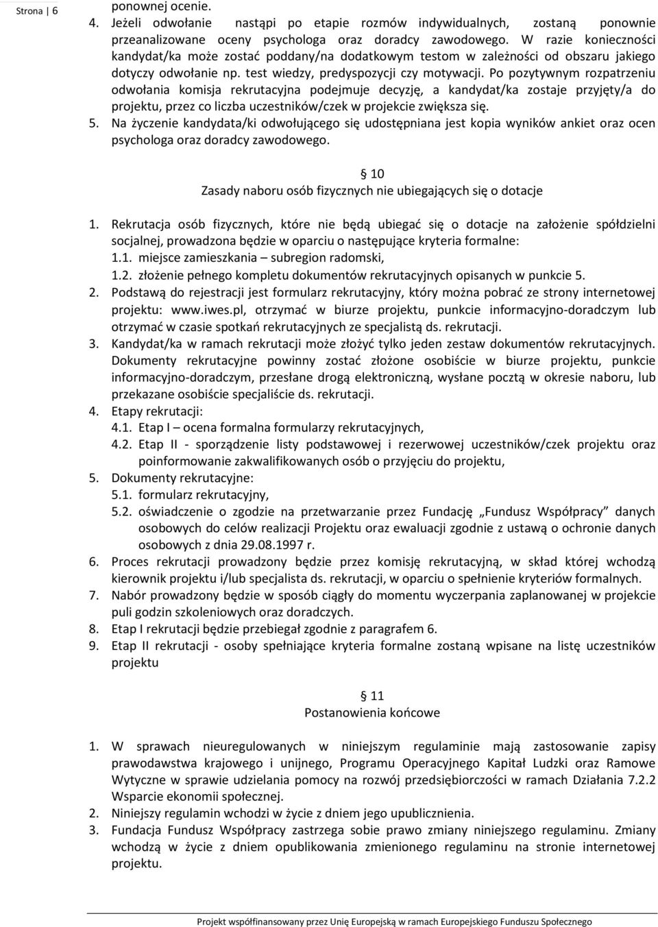 Po pozytywnym rozpatrzeniu odwołania komisja rekrutacyjna podejmuje decyzję, a kandydat/ka zostaje przyjęty/a do projektu, przez co liczba uczestników/czek w projekcie zwiększa się. 5.