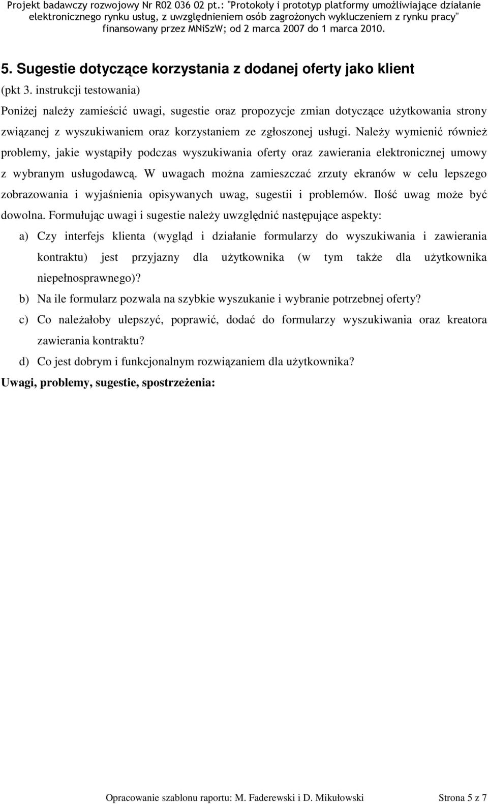 W uwagach można zamieszczać zrzuty ekranów w celu lepszego zobrazowania i wyjaśnienia opisywanych uwag, sugestii i problemów. Ilość uwag może być dowolna.