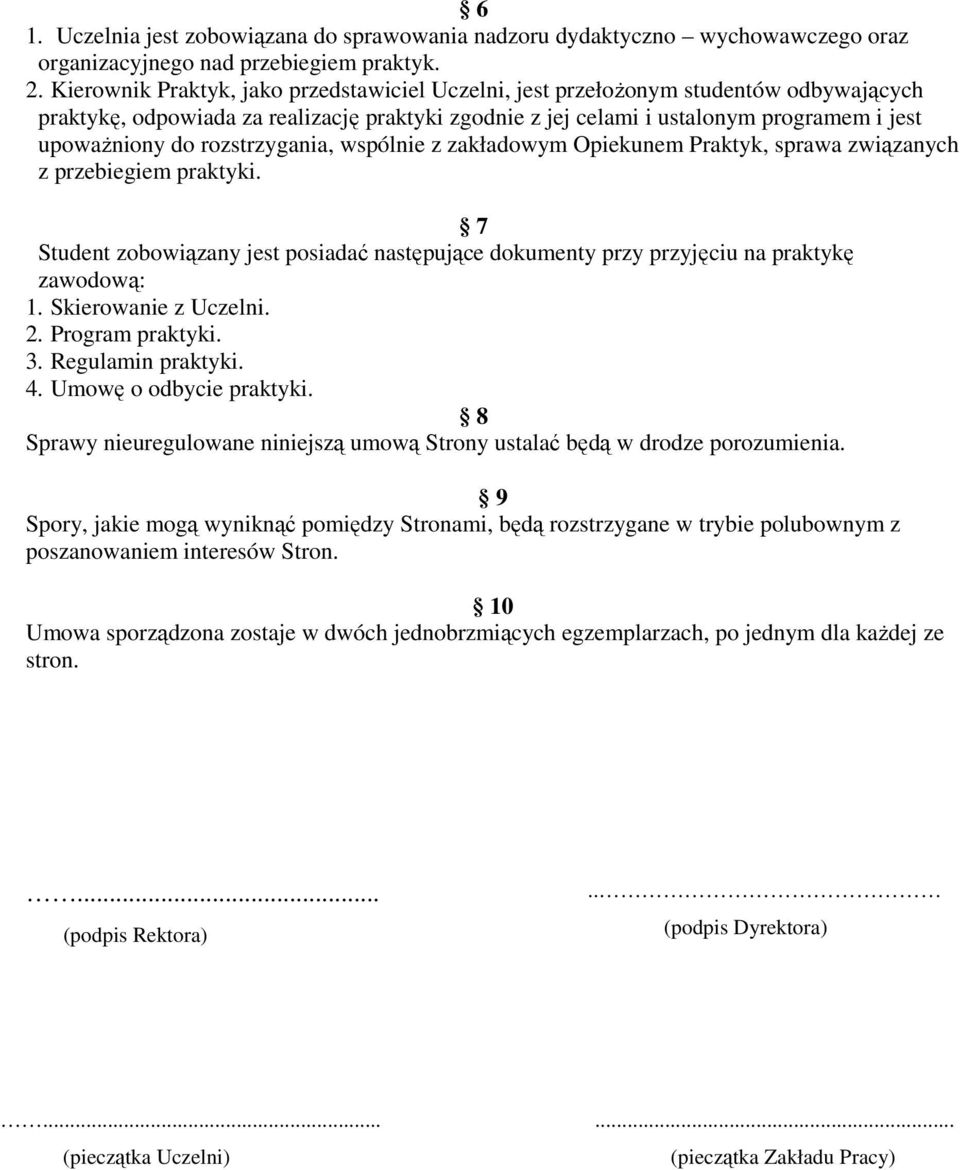 rozstrzygania, wspólnie z zakładowym Opiekunem Praktyk, sprawa związanych z przebiegiem praktyki. 7 Student zobowiązany jest posiadać następujące dokumenty przy przyjęciu na praktykę zawodową: 1.