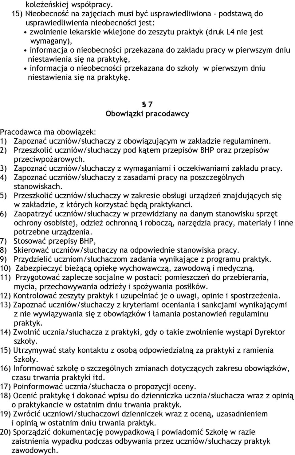 nieobecności przekazana do zakładu pracy w pierwszym dniu niestawienia się na praktykę, informacja o nieobecności przekazana do szkoły w pierwszym dniu niestawienia się na praktykę.