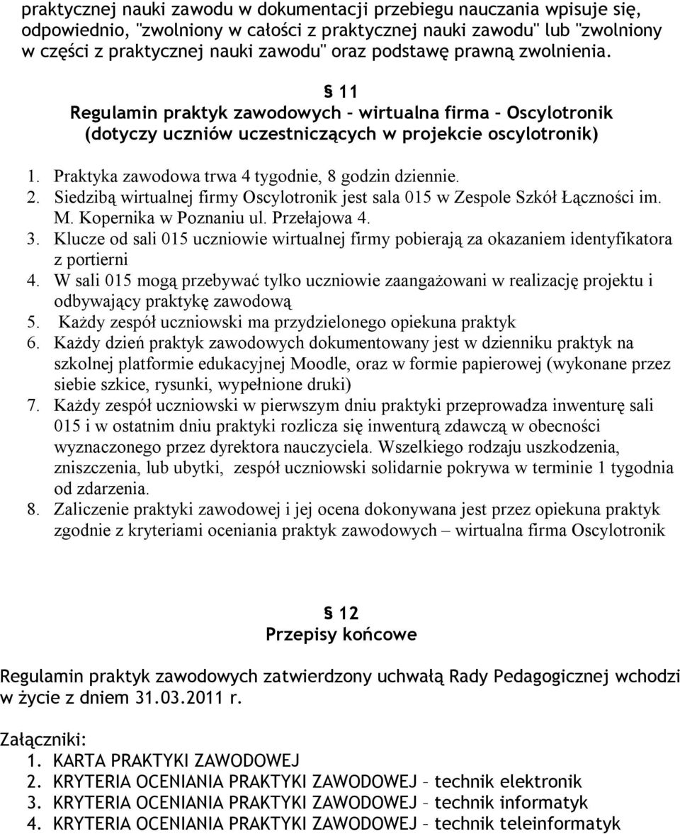 Praktyka zawodowa trwa 4 tygodnie, 8 godzin dziennie. 2. Siedzibą wirtualnej firmy Oscylotronik jest sala 015 w Zespole Szkół Łączności im. M. Kopernika w Poznaniu ul. Przełajowa 4. 3.