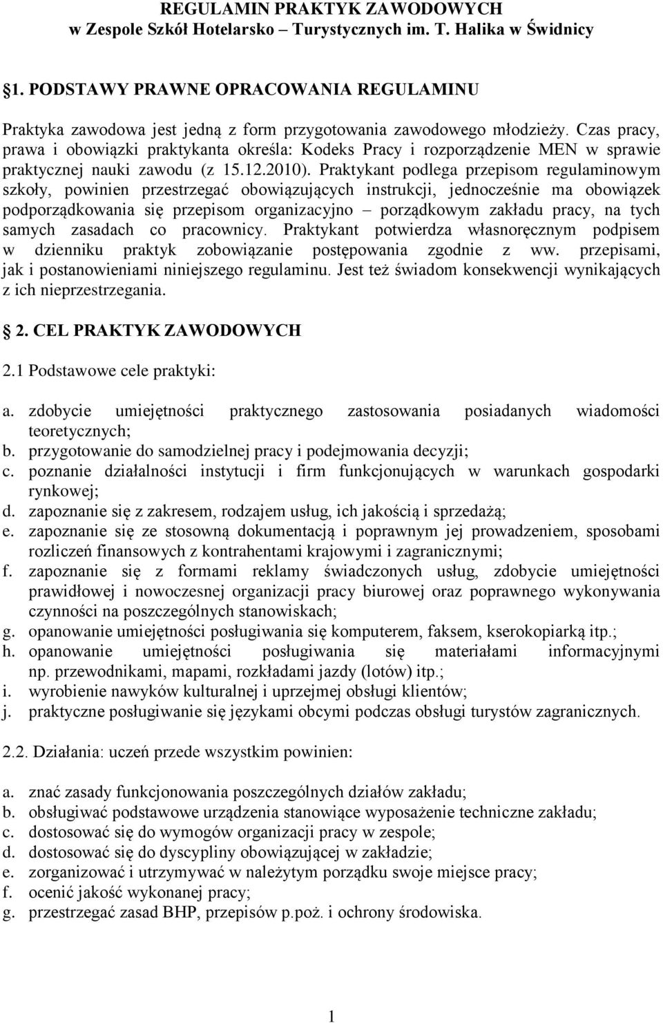 Czas pracy, prawa i obowiązki praktykanta określa: Kodeks Pracy i rozporządzenie MEN w sprawie praktycznej nauki zawodu (z 15.12.2010).
