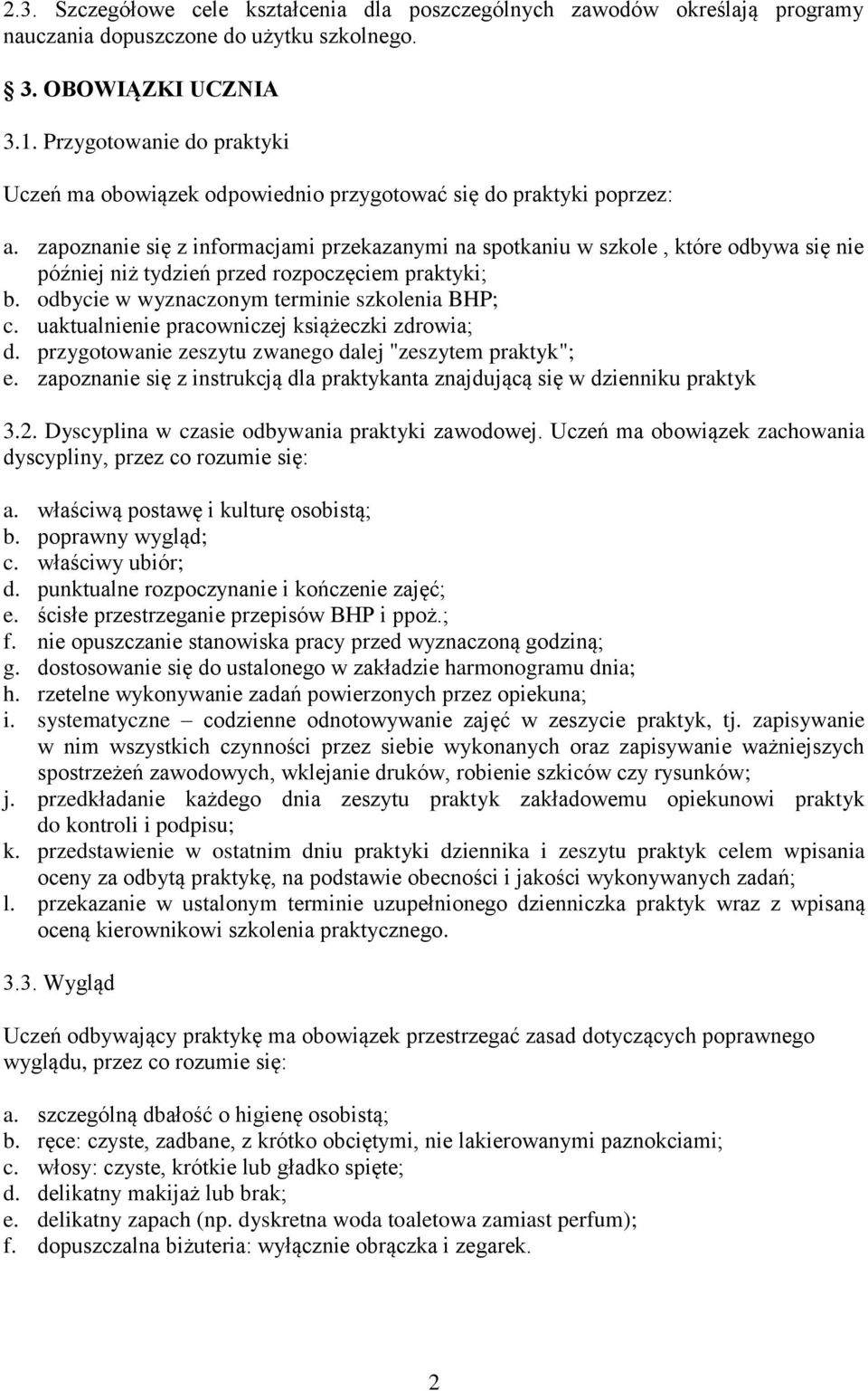 zapoznanie się z informacjami przekazanymi na spotkaniu w szkole, które odbywa się nie później niż tydzień przed rozpoczęciem praktyki; b. odbycie w wyznaczonym terminie szkolenia BHP; c.