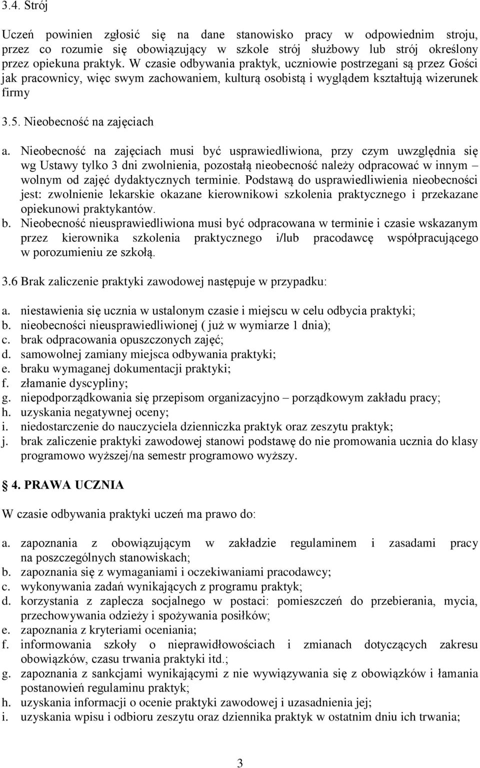 Nieobecność na zajęciach musi być usprawiedliwiona, przy czym uwzględnia się wg Ustawy tylko 3 dni zwolnienia, pozostałą nieobecność należy odpracować w innym wolnym od zajęć dydaktycznych terminie.