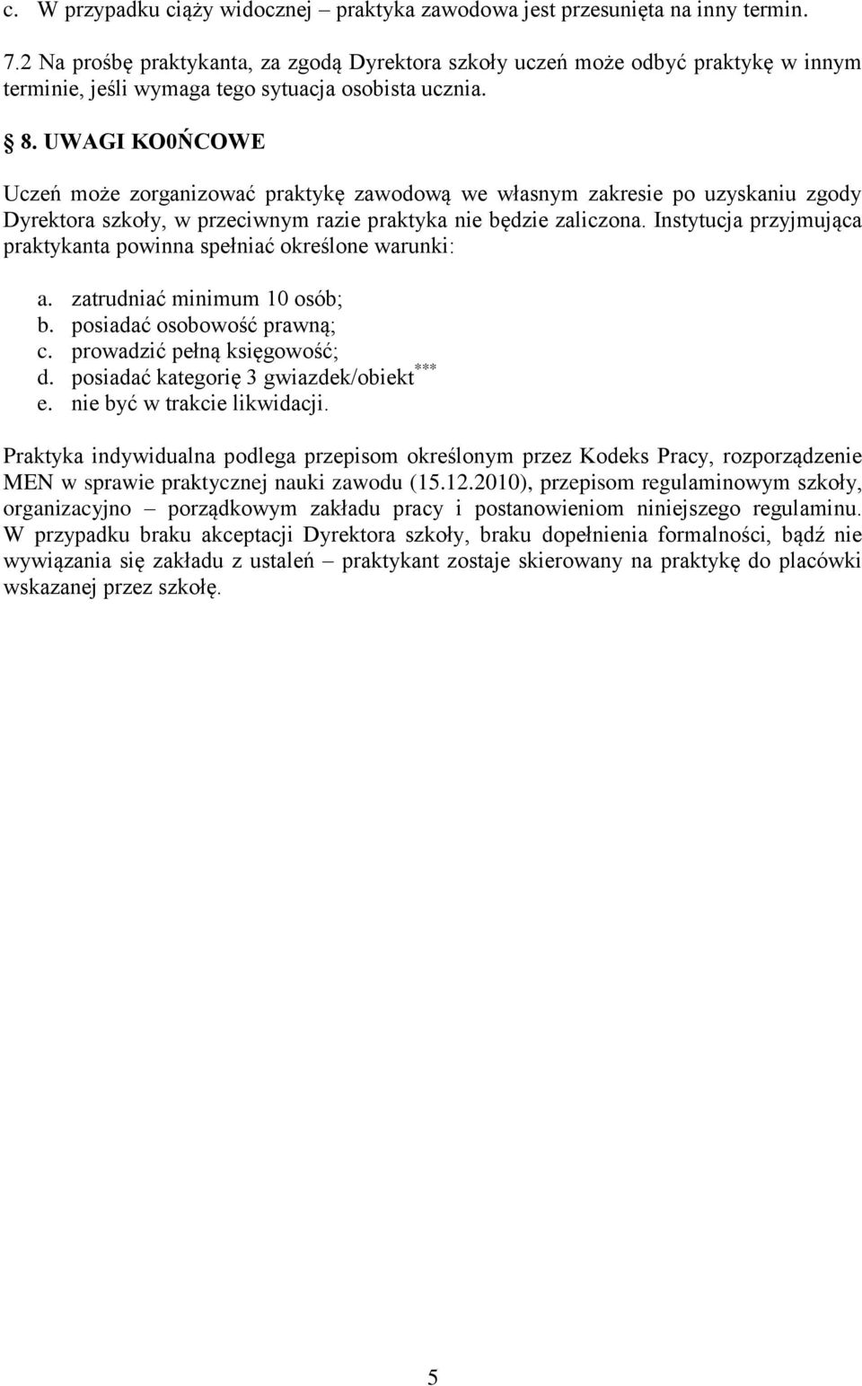 UWAGI KO0ŃCOWE Uczeń może zorganizować praktykę zawodową we własnym zakresie po uzyskaniu zgody Dyrektora szkoły, w przeciwnym razie praktyka nie będzie zaliczona.
