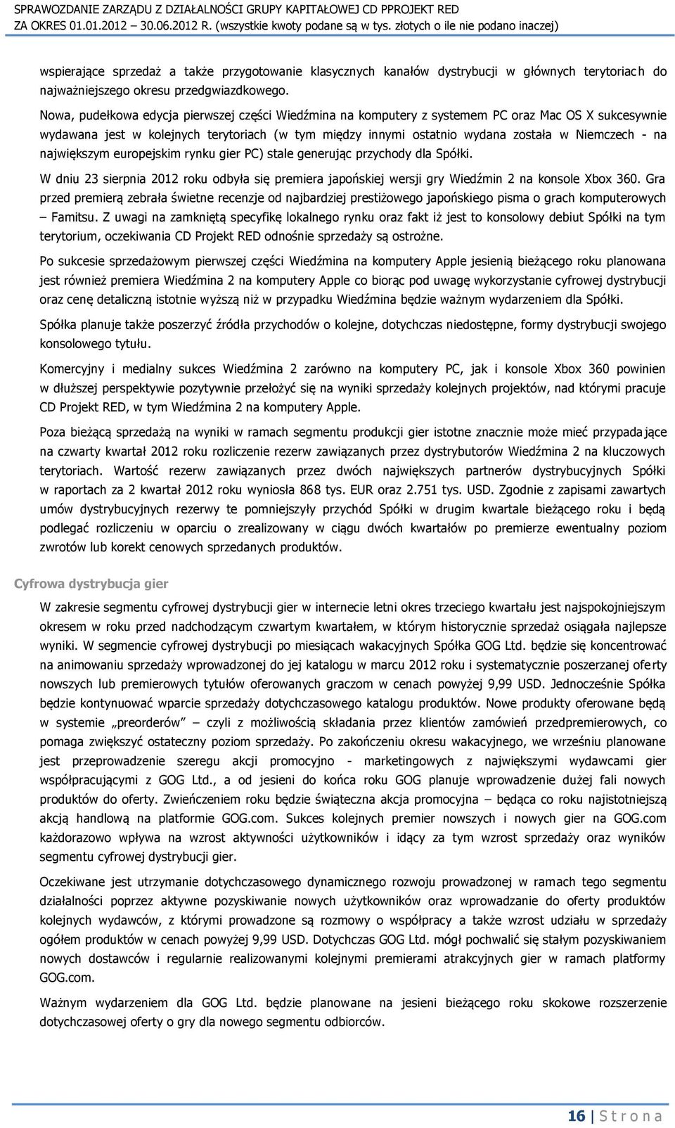 na największym europejskim rynku gier PC) stale generując przychody dla Spółki. W dniu 23 sierpnia 2012 roku odbyła się premiera japońskiej wersji gry Wiedźmin 2 na konsole Xbox 360.