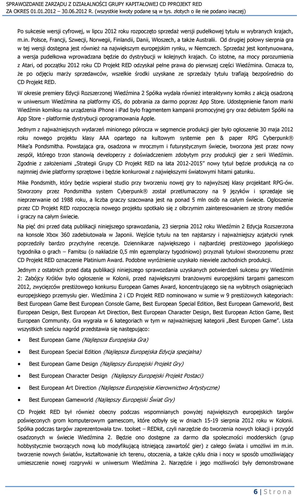 Sprzedaż jest kontynuowana, a wersja pudełkowa wprowadzana będzie do dystrybucji w kolejnych krajach.