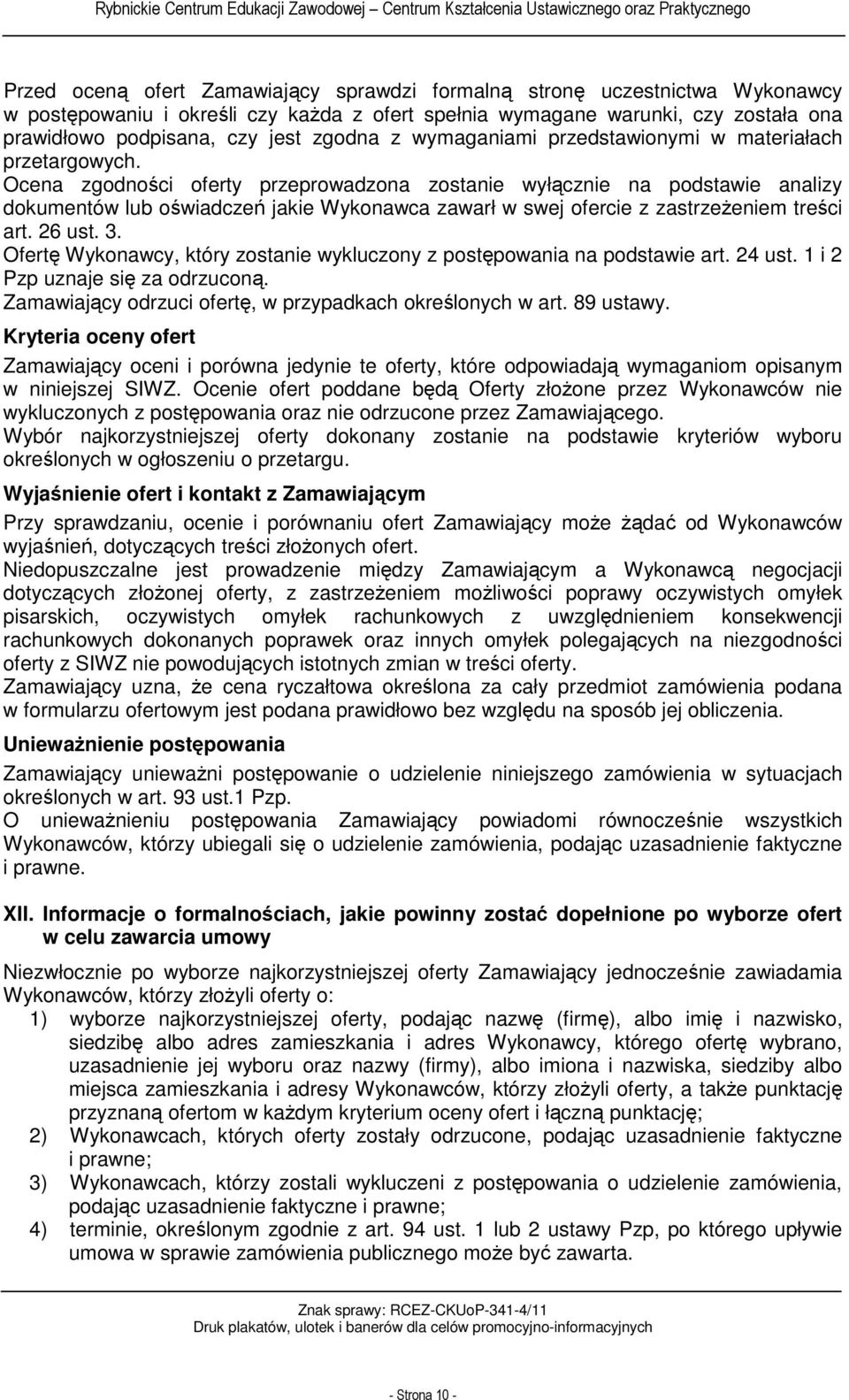 Ocena zgodności oferty przeprowadzona zostanie wyłącznie na podstawie analizy dokumentów lub oświadczeń jakie Wykonawca zawarł w swej ofercie z zastrzeżeniem treści art. 26 ust. 3.