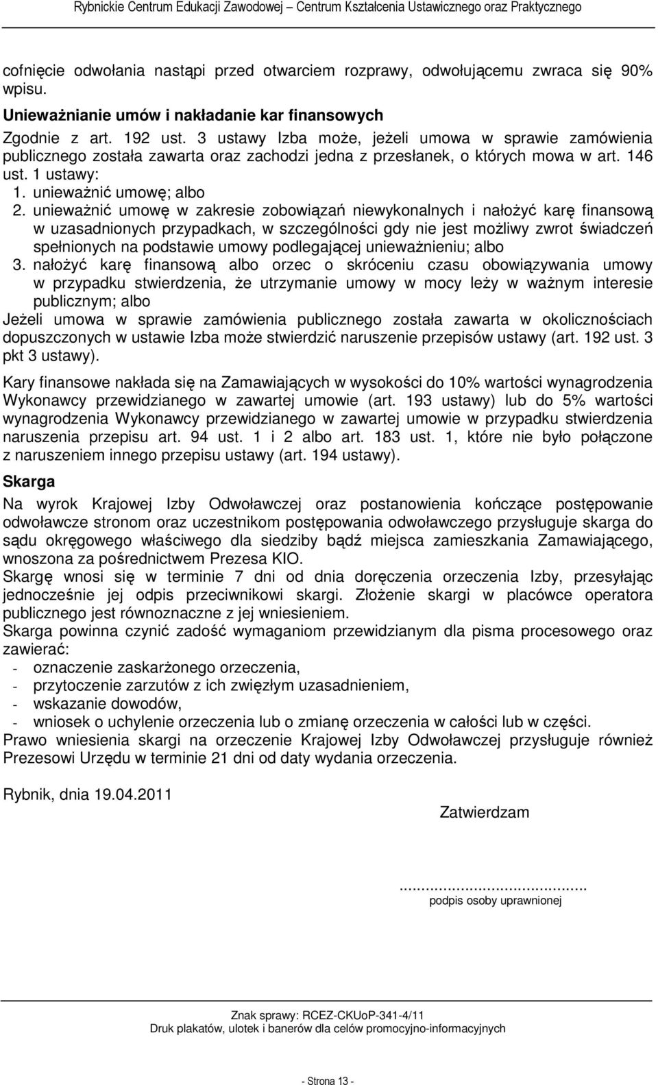 unieważnić umowę w zakresie zobowiązań niewykonalnych i nałożyć karę finansową w uzasadnionych przypadkach, w szczególności gdy nie jest możliwy zwrot świadczeń spełnionych na podstawie umowy