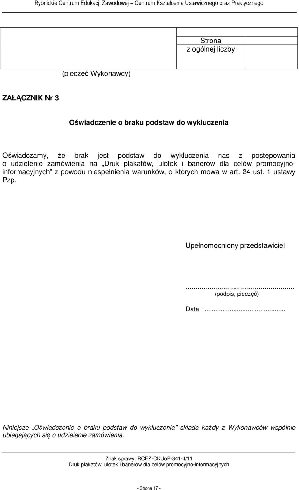 niespełnienia warunków, o których mowa w art. 24 ust. 1 ustawy Pzp. Upełnomocniony przedstawiciel... (podpis, pieczęć) Data :.