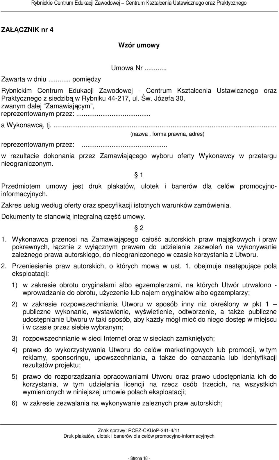 1 Przedmiotem umowy jest druk plakatów, ulotek i banerów dla celów promocyjnoinformacyjnych. Zakres usług według oferty oraz specyfikacji istotnych warunków zamówienia.