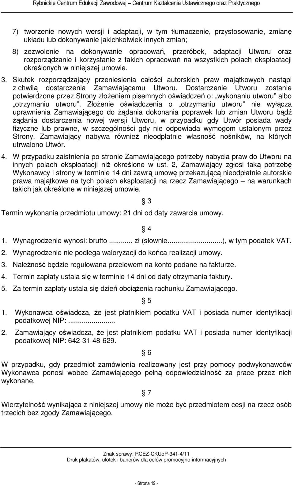 Skutek rozporządzający przeniesienia całości autorskich praw majątkowych nastąpi z chwilą dostarczenia Zamawiającemu Utworu.