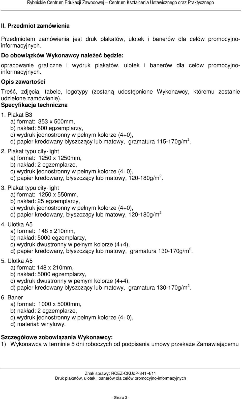 Opis zawartości Treść, zdjęcia, tabele, logotypy (zostaną udostępnione Wykonawcy, któremu zostanie udzielone zamówienie). Specyfikacja techniczna 1.