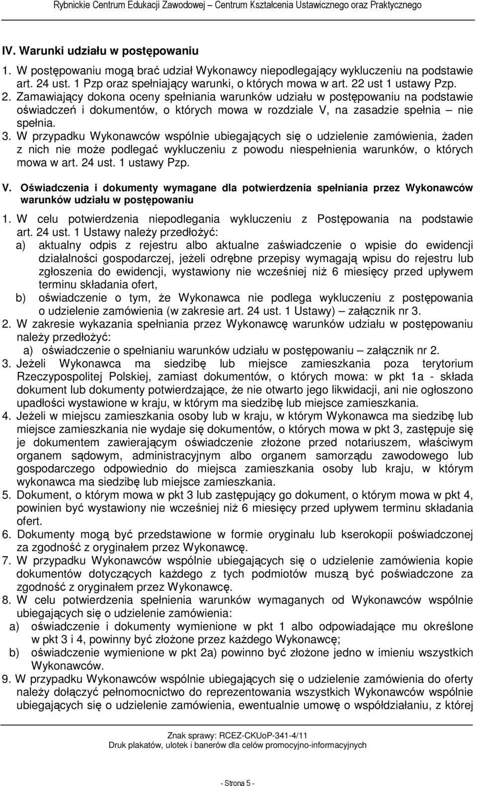 W przypadku Wykonawców wspólnie ubiegających się o udzielenie zamówienia, żaden z nich nie może podlegać wykluczeniu z powodu niespełnienia warunków, o których mowa w art. 24 ust. 1 ustawy Pzp. V.
