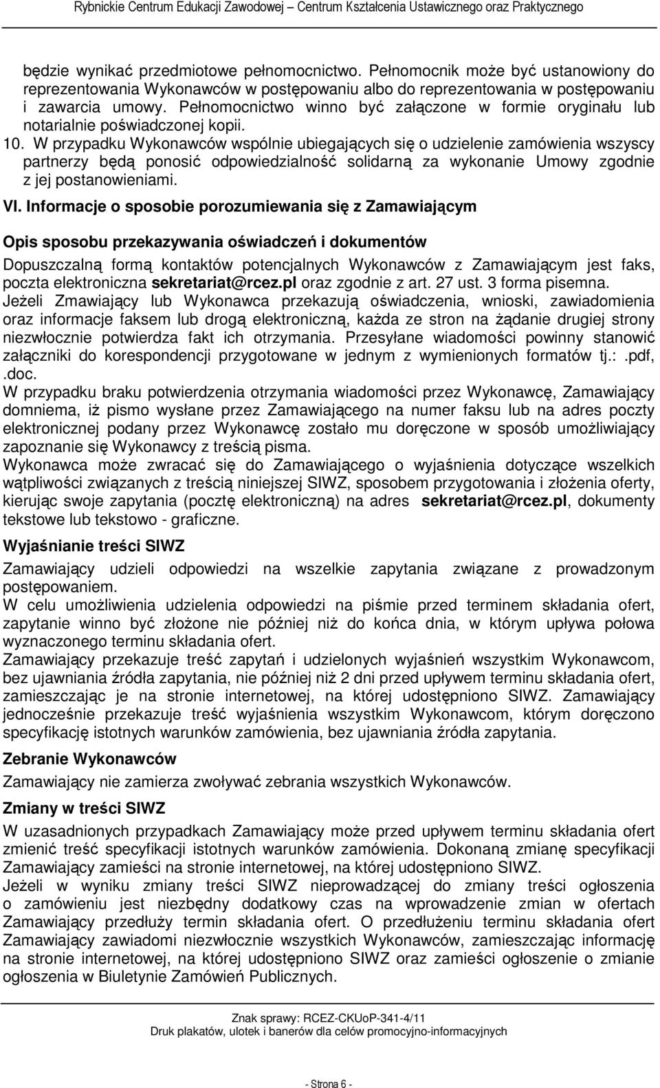 W przypadku Wykonawców wspólnie ubiegających się o udzielenie zamówienia wszyscy partnerzy będą ponosić odpowiedzialność solidarną za wykonanie Umowy zgodnie z jej postanowieniami. VI.