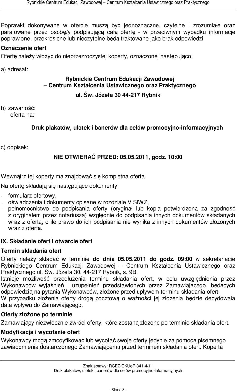 Oznaczenie ofert Ofertę należy włożyć do nieprzezroczystej koperty, oznaczonej następująco: a) adresat: Rybnickie Centrum Edukacji Zawodowej Centrum Kształcenia Ustawicznego oraz Praktycznego ul. Św.